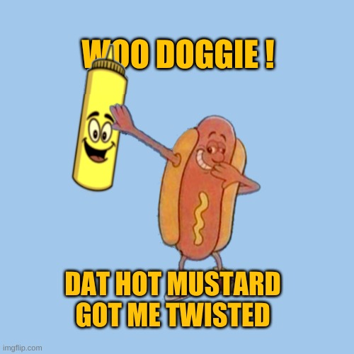 When Your Mustard Is Showing |  DAT HOT MUSTARD GOT ME TWISTED | image tagged in hot dog,too many hot dogs,mustard,pull my finger,twisted,naughty | made w/ Imgflip meme maker