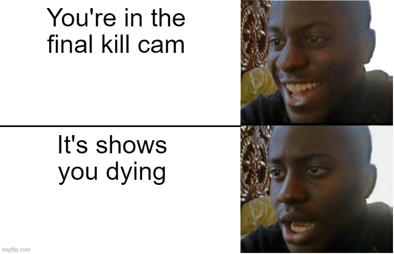 The shame... | You're in the final kill cam; It's shows you dying | image tagged in disappointed black guy | made w/ Imgflip meme maker