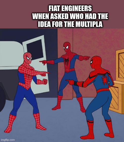 Spider Man Triple | FIAT ENGINEERS WHEN ASKED WHO HAD THE IDEA FOR THE MULTIPLA | image tagged in spider man triple,horror,abstract,imagination | made w/ Imgflip meme maker
