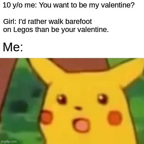 It's hard out here for a simp. | 10 y/o me: You want to be my valentine? Girl: I'd rather walk barefoot on Legos than be your valentine. Me: | image tagged in memes,surprised pikachu,valentine's day,happy valentine's day,rejected,friendzoned | made w/ Imgflip meme maker