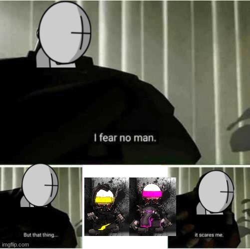 I fear no man | image tagged in i fear no man | made w/ Imgflip meme maker