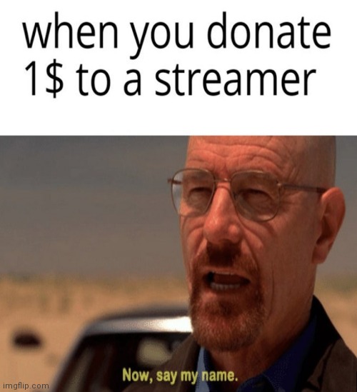 image tagged in memes,donations,streamer,now say my name | made w/ Imgflip meme maker