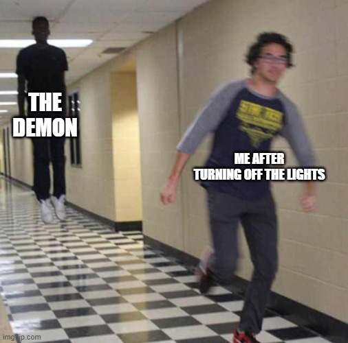 floating boy chasing running boy |  THE DEMON; ME AFTER TURNING OFF THE LIGHTS | image tagged in floating boy chasing running boy | made w/ Imgflip meme maker