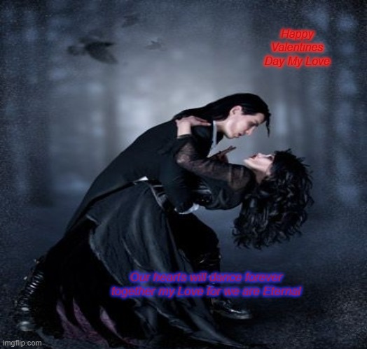 Happy Valentines Day My Love; Our hearts will dance forever together my Love for we are Eternal | made w/ Imgflip meme maker