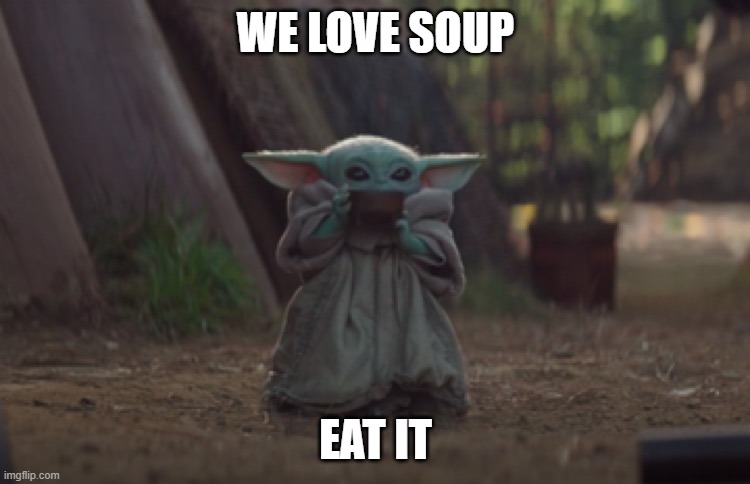 Baby Yoda sipping soup | WE LOVE SOUP; EAT IT | image tagged in baby yoda sipping soup | made w/ Imgflip meme maker