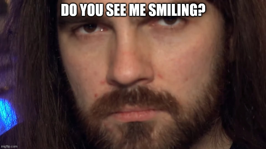 do you see me smiling? | DO YOU SEE ME SMILING? | image tagged in no,smiling,farvann | made w/ Imgflip meme maker