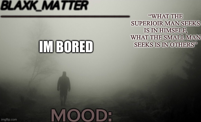 im talking to myslef | IM BORED | image tagged in black matters temp | made w/ Imgflip meme maker