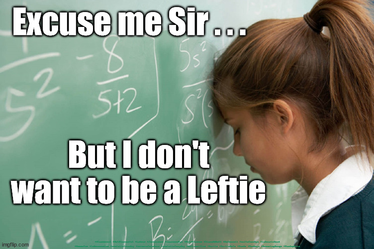 Welbeck Primary School - Leftie indoctrination | Excuse me Sir . . . But I don't want to be a Leftie; #Starmerout #GetStarmerOut #Labour #JonLansman #wearecorbyn #KeirStarmer #DianeAbbott #McDonnell #cultofcorbyn #labourisdead #Momentum #labourracism #socialistsunday #nevervotelabour #socialistanyday #Antisemitism #Savile #SavileGate #Paedo #Worboys #GroomingGangs #Paedophile | image tagged in starmerout,getstarmerout,welbeck primary school,labourisdead,cultofcorbyn,starmer savile savilegate | made w/ Imgflip meme maker