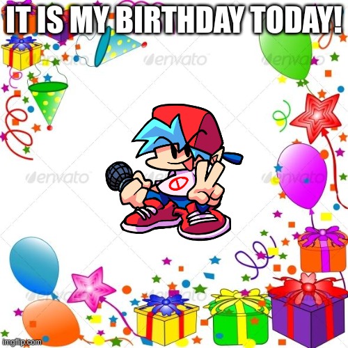 Happy Birthday | IT IS MY BIRTHDAY TODAY! | image tagged in happy birthday | made w/ Imgflip meme maker