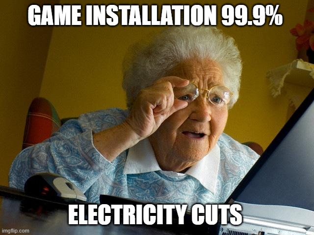 Whenever I try to install a game.then! | GAME INSTALLATION 99.9%; ELECTRICITY CUTS | image tagged in memes,grandma finds the internet | made w/ Imgflip meme maker