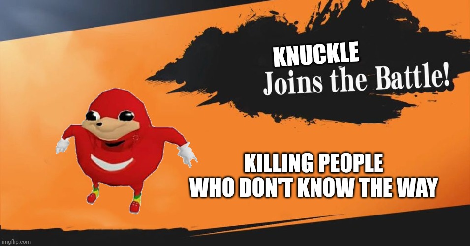 Knuck joins | KNUCKLE; KILLING PEOPLE WHO DON'T KNOW THE WAY | image tagged in smash bros | made w/ Imgflip meme maker