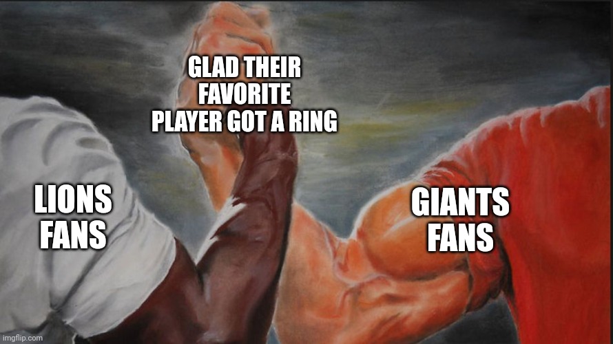 Black White Arms | GLAD THEIR FAVORITE PLAYER GOT A RING; LIONS FANS; GIANTS FANS | image tagged in black white arms | made w/ Imgflip meme maker