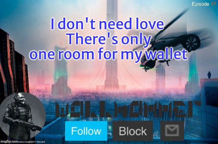 I don't need love 
There's only one room for my wallet | image tagged in city-17 | made w/ Imgflip meme maker