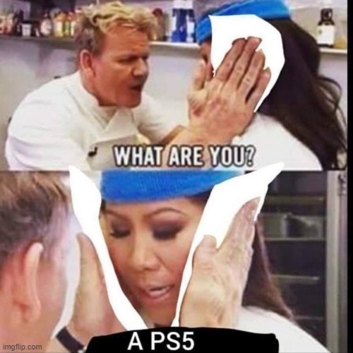 bruh | image tagged in gordon ramsay,ps5,your mom | made w/ Imgflip meme maker