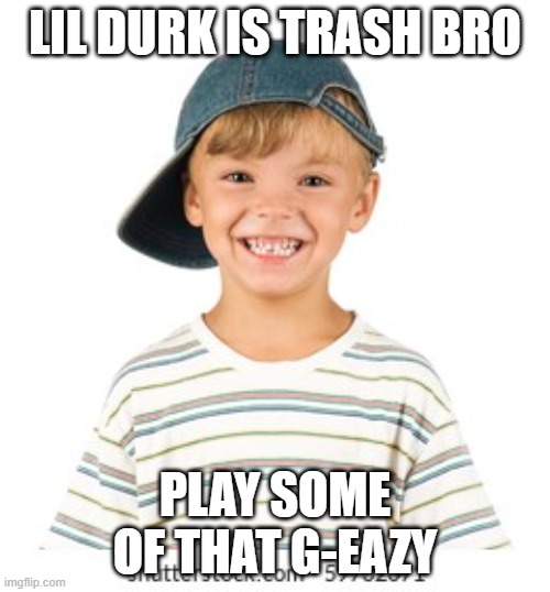 rich kids on my school basketball team | LIL DURK IS TRASH BRO; PLAY SOME OF THAT G-EAZY | image tagged in rich kids | made w/ Imgflip meme maker