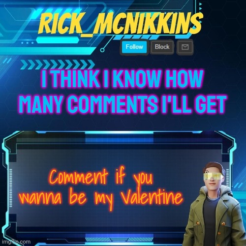 Mcnikkins Temp 3 v2 | I THINK I KNOW HOW MANY COMMENTS I'LL GET; Comment if you wanna be my Valentine | image tagged in mcnikkins temp 3 v2 | made w/ Imgflip meme maker