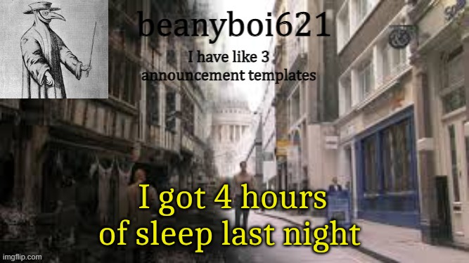 Medival beany | I got 4 hours of sleep last night | image tagged in medival beany | made w/ Imgflip meme maker