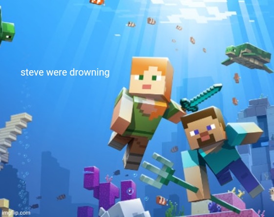 steve were drowning | image tagged in memes,minecraft | made w/ Imgflip meme maker