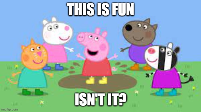 fun times | THIS IS FUN; ISN'T IT? | image tagged in everyone looking at peppa | made w/ Imgflip meme maker