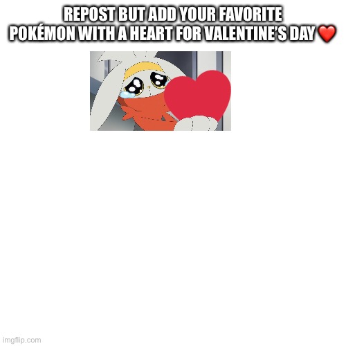 :D | REPOST BUT ADD YOUR FAVORITE POKÉMON WITH A HEART FOR VALENTINE’S DAY ❤️ | image tagged in pokemon,valentines day | made w/ Imgflip meme maker