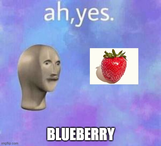 Ah yes | BLUEBERRY | image tagged in ah yes | made w/ Imgflip meme maker