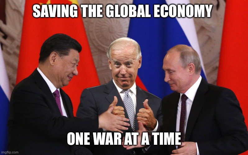War will save us | SAVING THE GLOBAL ECONOMY; ONE WAR AT A TIME | image tagged in all bout day cash,war,biden,fun,happy | made w/ Imgflip meme maker