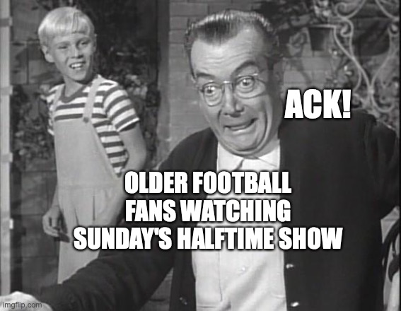 Mr. Wilson & Dennis |  ACK! OLDER FOOTBALL FANS WATCHING SUNDAY'S HALFTIME SHOW | image tagged in dennis the menace,mr wilson,dennis mitchell,super bowl,bobcrespodotcom,halftime show | made w/ Imgflip meme maker