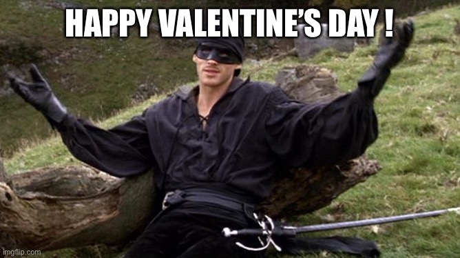 Princess Bride Man in Black | HAPPY VALENTINE’S DAY ! | image tagged in princess bride man in black | made w/ Imgflip meme maker