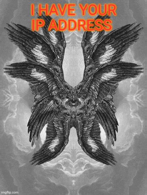 Scary biblical angel | I HAVE YOUR IP ADDRESS | image tagged in scary biblical angel | made w/ Imgflip meme maker