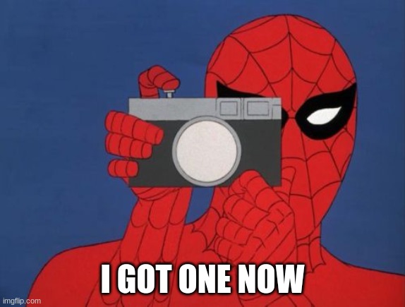 Spiderman Camera | I GOT ONE NOW | image tagged in memes,spiderman camera,spiderman | made w/ Imgflip meme maker