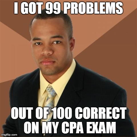 Successful Black Man Meme | I GOT 99 PROBLEMS OUT OF 100 CORRECT ON MY CPA EXAM | image tagged in memes,successful black man,AdviceAnimals | made w/ Imgflip meme maker