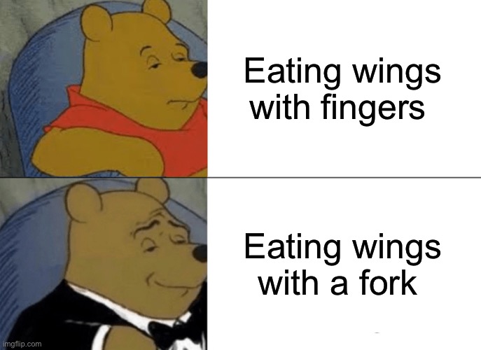 Tuxedo Winnie The Pooh | Eating wings with fingers; Eating wings with a fork | image tagged in memes,tuxedo winnie the pooh | made w/ Imgflip meme maker