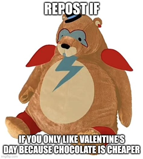 REPOST IF; IF YOU ONLY LIKE VALENTINE'S DAY BECAUSE CHOCOLATE IS CHEAPER | made w/ Imgflip meme maker