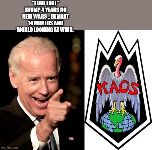 WARMONGER DEMrats at it again | "I DID THAT" TRUMP 4 YEARS NO NEW WARS .. DEMRAT 14 MONTHS AND WORLD LOOKING AT WW3. | image tagged in memes,smilin biden | made w/ Imgflip meme maker