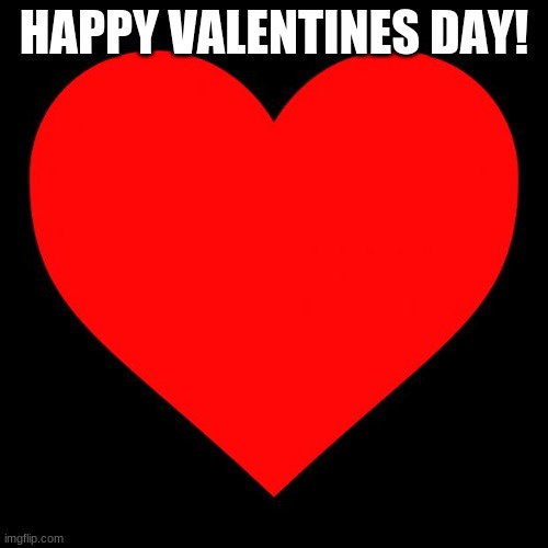 Happy Valentine's Day! :D | HAPPY VALENTINES DAY! | image tagged in heart,valentine's day | made w/ Imgflip meme maker