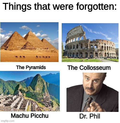 Forgotten things | Dr. Phil | image tagged in forgotten things | made w/ Imgflip meme maker