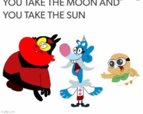 YOU TAKE THE MOOM | image tagged in moon | made w/ Imgflip meme maker