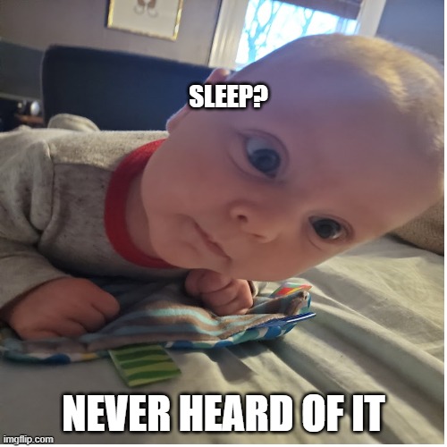 SLEEP? NEVER HEARD OF IT | image tagged in sleep | made w/ Imgflip meme maker