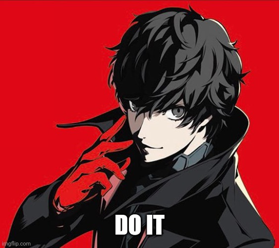 Persona 5 Protagonist | DO IT | image tagged in persona 5 protagonist | made w/ Imgflip meme maker