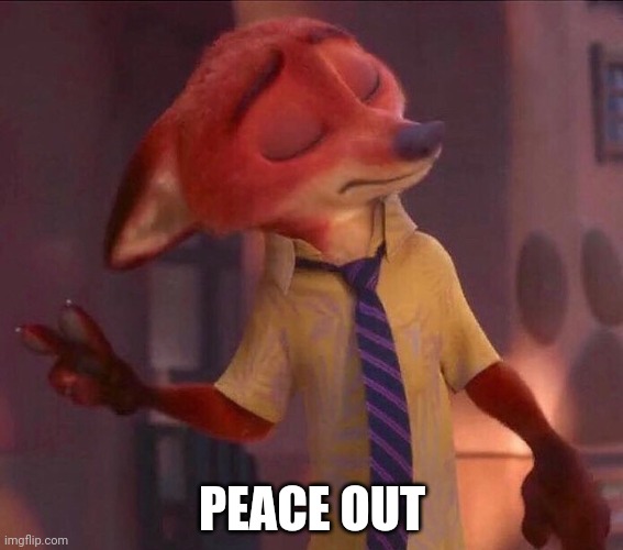 Nick Has Had Enough | PEACE OUT | image tagged in nick wilde peace out,zootopia,nick wilde,peace out,funny,memes | made w/ Imgflip meme maker