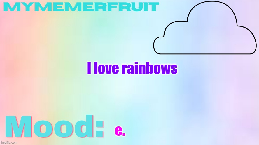 MyMemerFruit rainbow temp 2 | I love rainbows; e. | image tagged in mymemerfruit rainbow temp 2 | made w/ Imgflip meme maker