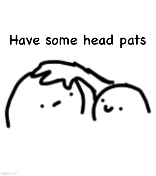 Have some head pats | made w/ Imgflip meme maker