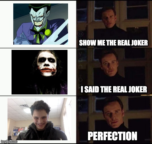The Perfect Joker | SHOW ME THE REAL JOKER; I SAID THE REAL JOKER; PERFECTION | image tagged in show me the real | made w/ Imgflip meme maker