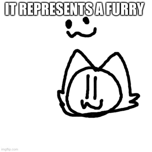 Blank Transparent Square Meme | IT REPRESENTS A FURRY | image tagged in memes,blank transparent square | made w/ Imgflip meme maker