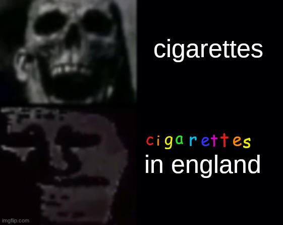 someone post this in lgbtq for me | cigarettes; t; g; a; r; e; c; e; t; s; i; in england | made w/ Imgflip meme maker