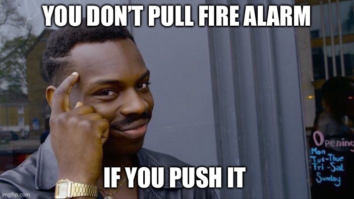 91q843571-9q813-2.14.22.png | YOU DON’T PULL FIRE ALARM; IF YOU PUSH IT | image tagged in memes,roll safe think about it | made w/ Imgflip meme maker
