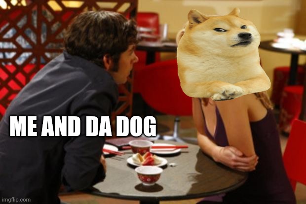 Date | ME AND DA DOG | image tagged in date | made w/ Imgflip meme maker