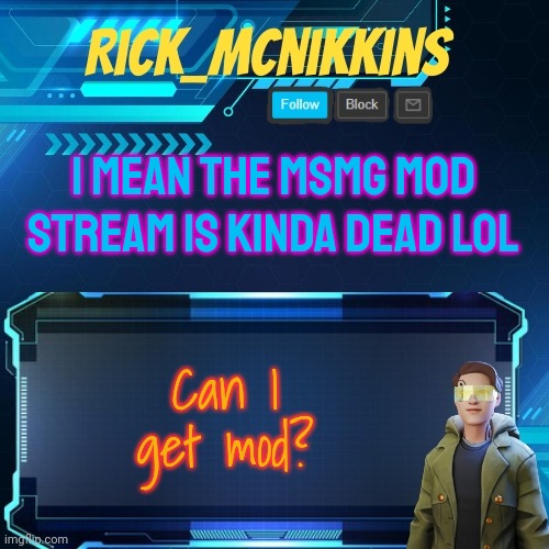 And when did u guys last check the form? | I MEAN THE MSMG MOD STREAM IS KINDA DEAD LOL; Can I get mod? | image tagged in mcnikkins temp 3 v2 | made w/ Imgflip meme maker