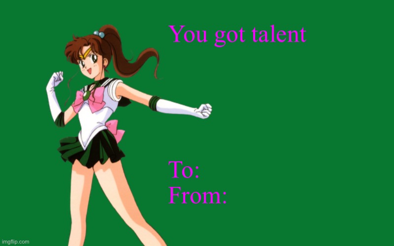 Sailor Jupiter Valentine’s Day Card | You got talent; To:
From: | image tagged in sailor moon,jupiter,valentines day,talent | made w/ Imgflip meme maker
