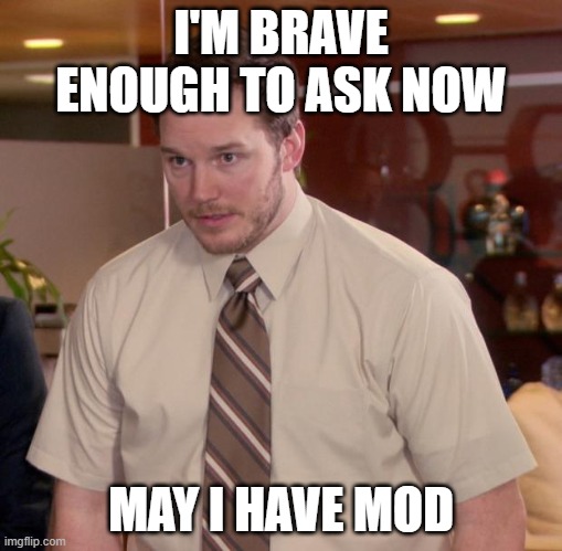 Afraid To Ask Andy | I'M BRAVE ENOUGH TO ASK NOW; MAY I HAVE MOD | image tagged in memes,afraid to ask andy | made w/ Imgflip meme maker
